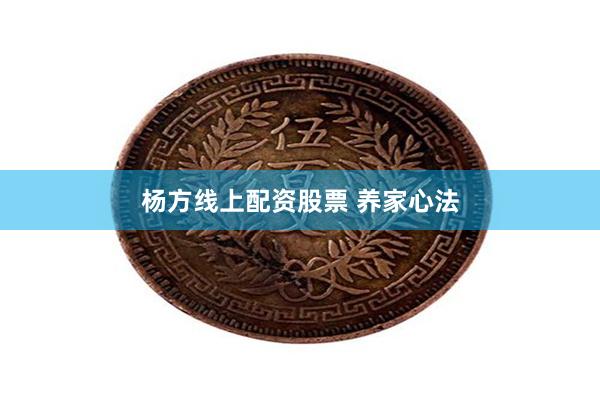 杨方线上配资股票 养家心法