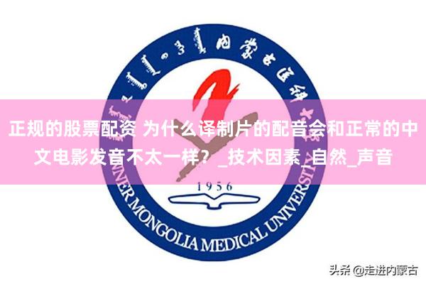 正规的股票配资 为什么译制片的配音会和正常的中文电影发音不太一样？_技术因素_自然_声音